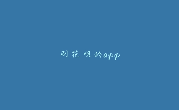 刷花呗的app 刷花呗的app