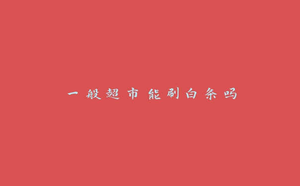 一般超市能刷白条吗 一般超市能刷白条吗