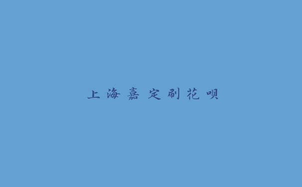 上海嘉定刷花呗 上海嘉定刷花呗