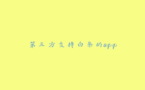 第三方支持白条的app 第三方支持白条的app